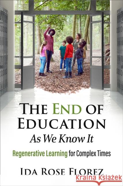 The End of Education as We Know It: Regenerative Learning for Complex Times Ida Rose, Ph.D. Florez 9781774060094 New Society Publishers