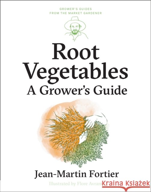 Root Vegetables: A Grower’s Guide Jean-Martin Fortier 9781774060179 New Society Publishers