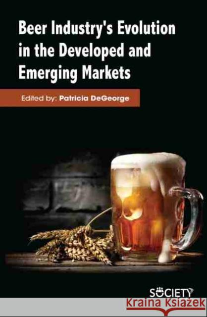 Beer Industry's Evolution in the Developed and Emerging Markets Patricia DeGeorge 9781774071526 Society Publishing