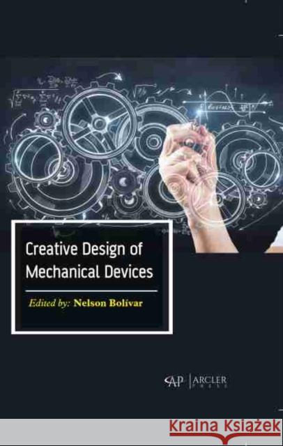Creative Design of Mechanical Devices Nelson Bolivar 9781774071595 Arcler Press