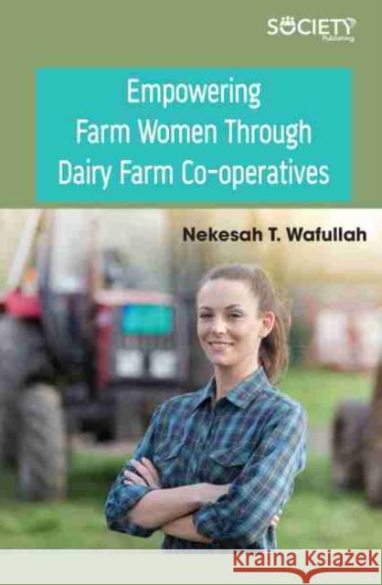 Empowering Farm Women Through Dairy Farm Co-Operatives Nekesah T. Wafullah 9781774071861 Society Publishing