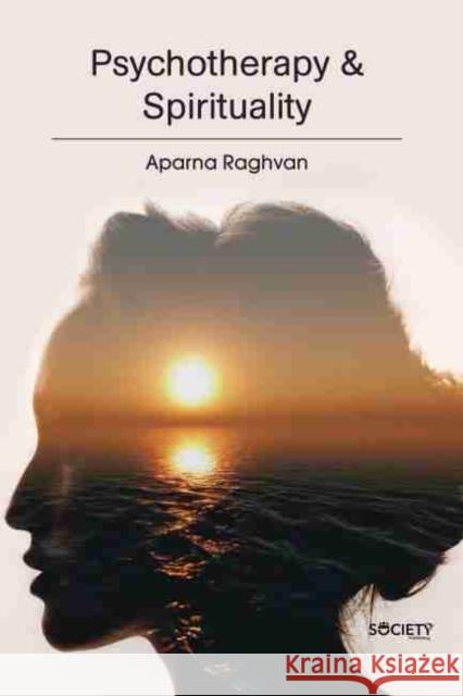 Psychotherapy & Spirituality Aparna Raghvan 9781774072011 Society Publishing