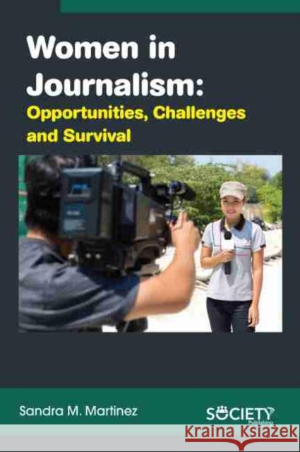 Women in Journalism: Opportunities, Challenges and Survival Sandra M. Martinez 9781774072189 Society Publishing