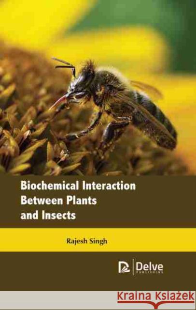 Biochemical Interaction Between Plants and Insects Rajesh Singh 9781774072196