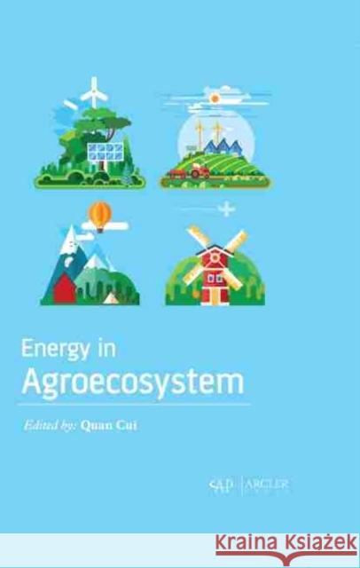 Energy in Agroecosystem Quan Cui 9781774072240 Arcler Press