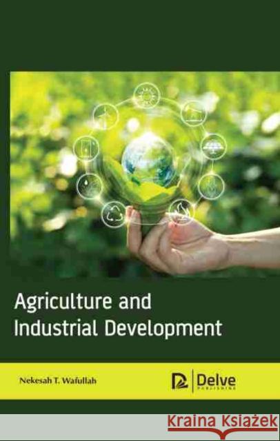 Agriculture and Industrial Development Nekesah T. Wafullah 9781774072387 Delve Publishing