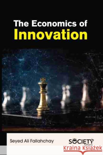 The Economics of Innovation Seyed Ali Fallahchay 9781774072523 Society Publishing