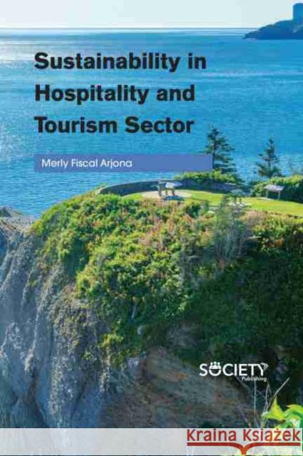 Sustainability in Hospitality and Tourism Sector Merly Fiscal Arjona 9781774072653