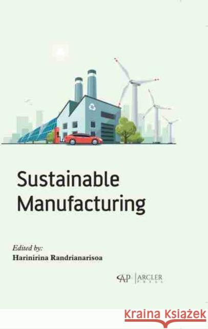 Sustainable Manufacturing Harinirina Randrianarisoa 9781774072745 Arcler Press