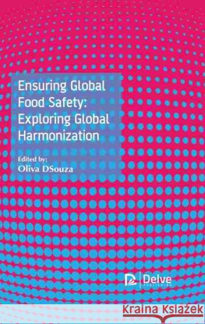Ensuring Global Food Safety: Exploring Global Harmonization Oliva Dsouza 9781774072905