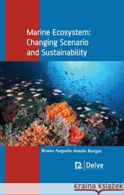 Marine Ecosystem: Changing Scenario and Sustainability Bruno Augusto Amato Borges 9781774072929 Delve Publishing