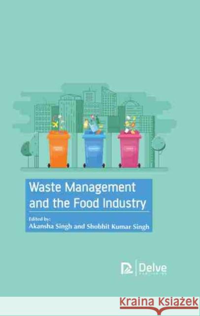 Waste Management and the Food Industry Akansha Singh Shobhit Kumar Singh 9781774072974
