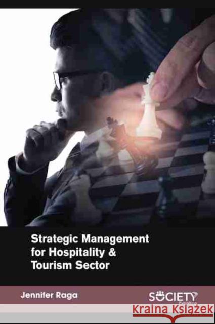 Strategic Management for Hospitality & Tourism Sector Jennifer Raga 9781774073063 Society Publishing
