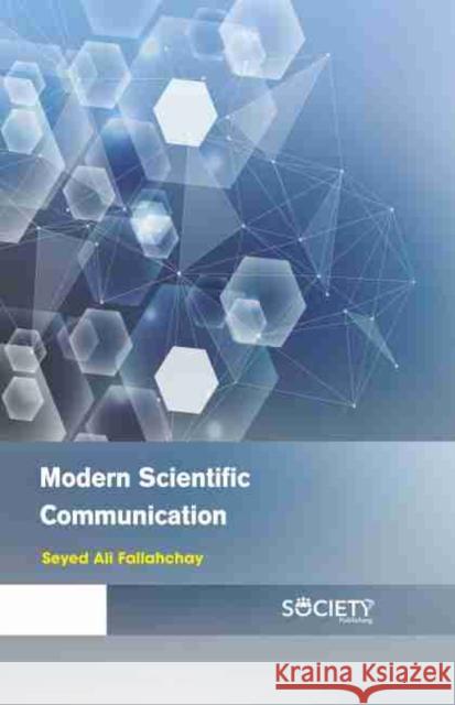 Modern Scientific Communication Seyed Ali Fallahchay 9781774073148 Society Publishing