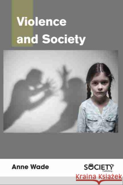 Violence and Society Anne Wade 9781774073339 Society Publishing