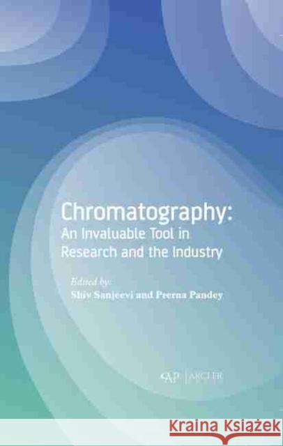 Chromatography: An Invaluable Tool in Research and the Industry Shiv Sanjeevi Prerna Pandey 9781774073391 Arcler Press