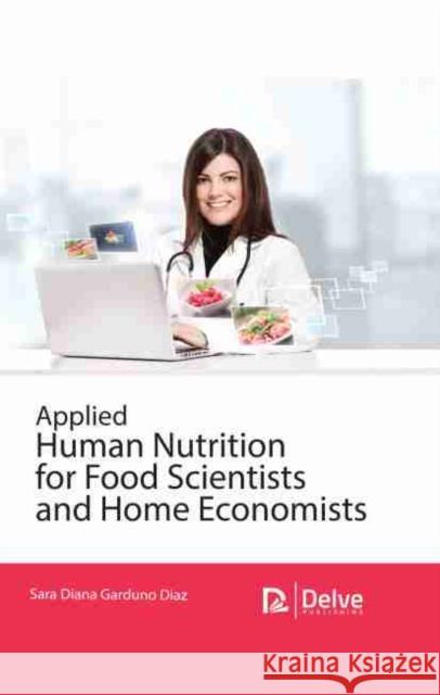 Applied Human Nutrition for Food Scientists and Home Economists Sara Diana Garduno Diaz 9781774073605