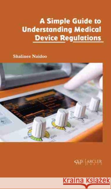 A A Simple Guide to Understanding Medical Device Regulations Naidoo, Shalinee 9781774076286