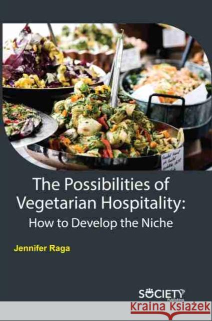 The the Possibilities of Vegetarian Hospitality: How to Develop the Niche Raga, Jennifer 9781774076439 Society Publishing