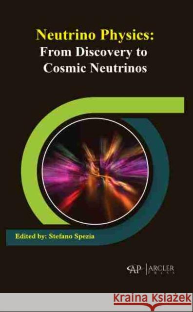 Neutrino Physics: From Discovery to Cosmic Neutrinos Spezia, Stefano 9781774077672