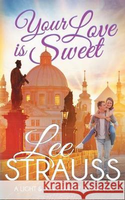 Your Love is Sweet: a clean sweet romance Lee Strauss 9781774090572