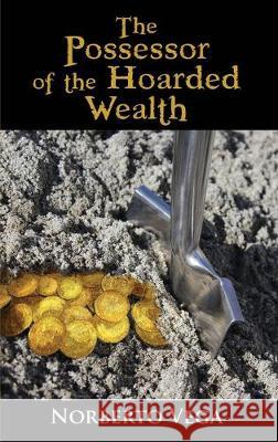 The Possessor of the Hoarded Wealth Norberto Vega Castro 9781774190081 Maple Leaf Publishing Inc
