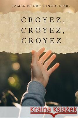 Croyez, Croyez, Croyez James Henry Lincol Maple Leaf Publishin 9781774190128 Maple Leaf Publishing Inc