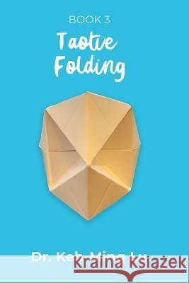 Taotie Folding: Book 3 Dr Keh-Ming Lu   9781774191217 Maple Leaf Publishing Inc