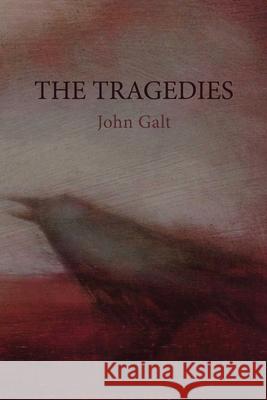 The Tragedies John Galt, David J Knight 9781774220221 Vocamus Editions