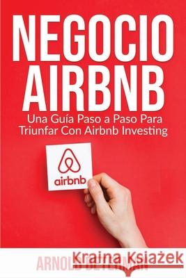 Negocio Airbnb: Una Guía Paso a Paso Para Triunfar Con Airbnb Investing Beterman, Arnold 9781774340622 Northern Press Inc.
