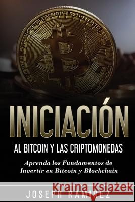 Iniciación al Bitcoin y las Criptomonedas: Aprenda los Fundamentos de Invertir en Bitcoin y Blockchain Velasco, Eric 9781774340806 Northern Press Inc.