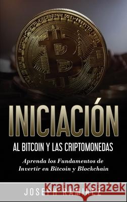 Iniciación al Bitcoin y las Criptomonedas: Aprenda los Fundamentos de Invertir en Bitcoin y Blockchain Velasco, Eric 9781774340813 Northern Press Inc.