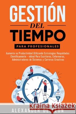 Gestión del Tiempo para Profesionales: Aumente su Productividad Utilizando Estrategias Respaldadas Científicamente: Ideal Para Escritores, Enfermeras, de León, Alexander 9781774340929 Northern Press Inc.