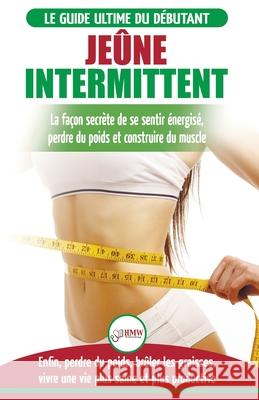 Jeûne Intermittent: Le guide du débutant régime jeûne intermittent - Retarder, ne pas nier la nourriture - Enfin perdre du poids, brûler l Jacobs, Simone 9781774350560