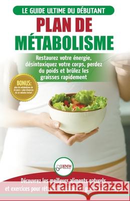 Plan de Métabolisme: Guide du débutant et Recettes pour rétablir l'équilibre et Booster votre métabolisme, restaurez votre énergie et perde Masterson, Freddie 9781774350775