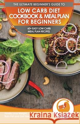 Low Carb Diet Cookbook & Meal Plan for Beginners: 60+ Easy Low Carb Meal Plan Recipes to Lose Weight, Burn Fat and Get Healthy Logan Thomas Effingo Publishing 9781774351123