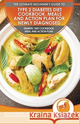 Type 2 Diabetes Diet Cookbook, Meals and Action Plan For Newly Diagnosed: The Ultimate Beginner's Diabetic Diet Cookbook, Meal and Action Plan - Rever Isabella Evelyn Effingo Publishing 9781774351239