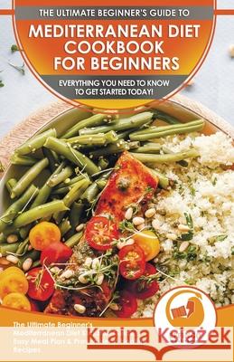 Mediterranean Diet Cookbook For Beginners: The Ultimate Beginner's Mediterranean Diet Kickstart Guide, Easy Meal Plan & Proven Heart Healthy Recipes - Abigail Murphy Effingo Publishing 9781774351246