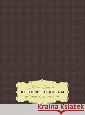 Large 8.5 x 11 Dotted Bullet Journal (Brown #13) Hardcover - 245 Numbered Pages Blank Classic 9781774371619 Blank Classic