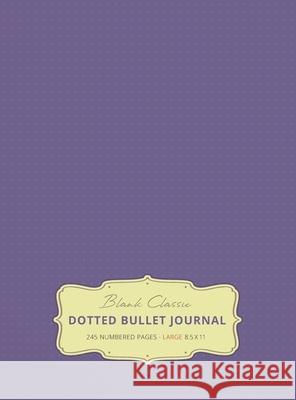 Large 8.5 x 11 Dotted Bullet Journal (Lavender #12) Hardcover - 245 Numbered Pages Blank Classic 9781774371732 Blank Classic