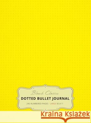 Large 8.5 x 11 Dotted Bullet Journal (Yellow #6) Hardcover - 245 Numbered Pages Blank Classic 9781774371756