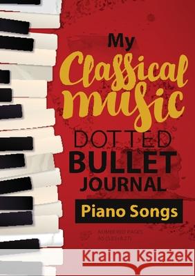 Dotted Bullet Journal - My Classical Music: Medium A5 - 5.83X8.27 (Piano Songs) Blank Classic 9781774372500 Blank Classic