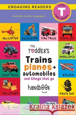 The Toddler's Trains, Planes, and Automobiles and Things That Go Handbook: Pets, Aquatic, Forest, Birds, Bugs, Arctic, Tropical, Underground, Animals Ashley Lee Alexis Roumanis 9781774373606 Engage Books