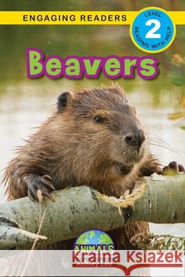 Beavers: Animals That Make a Difference! (Engaging Readers, Level 2) Ashley Lee Alexis Roumanis 9781774376379 Engage Books