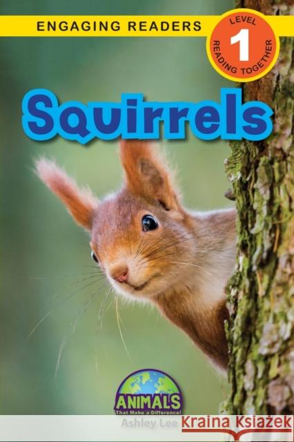 Squirrels: Animals That Make a Difference! (Engaging Readers, Level 1) Ashley Lee, Alexis Roumanis 9781774376782 Engage Books