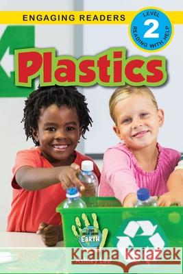 Plastics: I Can Help Save Earth (Engaging Readers, Level 2) Ashley Lee Alexis Roumanis 9781774377130 Engage Books