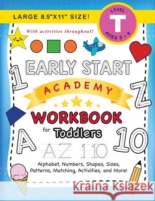 Early Start Academy Workbook for Toddlers: (Ages 3-4) Alphabet, Numbers, Shapes, Sizes, Patterns, Matching, Activities, and More! (Large 8.5