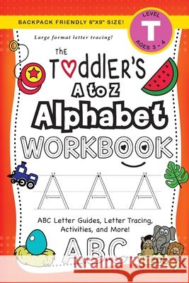 The Toddler's A to Z Alphabet Workbook: (Ages 3-4) ABC Letter Guides, Letter Tracing, Activities, and More! (Backpack Friendly 6x9 Size) Lauren Dick 9781774377680 Engage Books