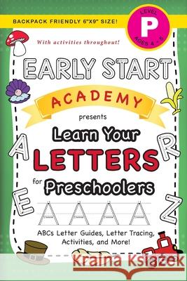 Early Start Academy, Learn Your Letters for Preschoolers: (Ages 4-5) ABC Letter Guides, Letter Tracing, Activities, and More! (Backpack Friendly 6x9 S Dick, Lauren 9781774377727 Engage Books