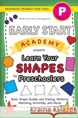 Early Start Academy, Learn Your Shapes for Preschoolers: (Ages 4-5) Basic Shape Guides and Tracing, Patterns, Matching, Activities, and More! (Backpack Friendly 6